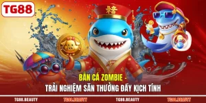 Bắn Cá Zombie – Trải Nghiệm Săn Thưởng Đầy Kịch Tính