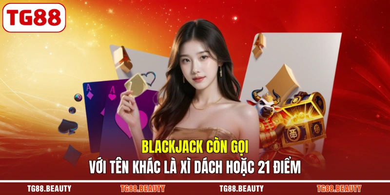 Blackjack còn gọi với tên khác là Xì Dách hoặc 21 điểm