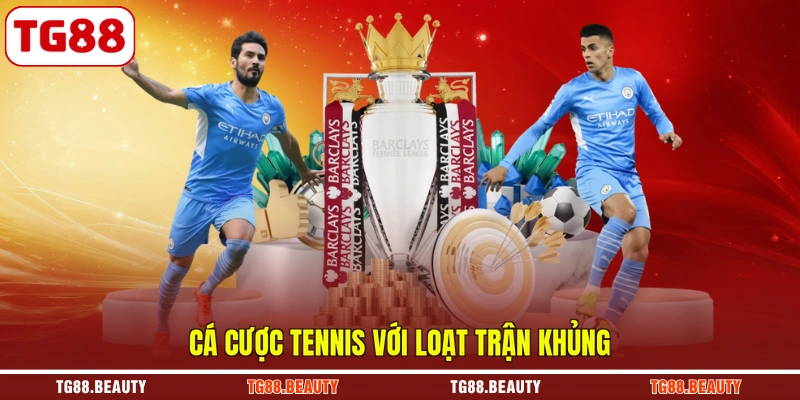 Cá cược tennis với loạt trận khủng