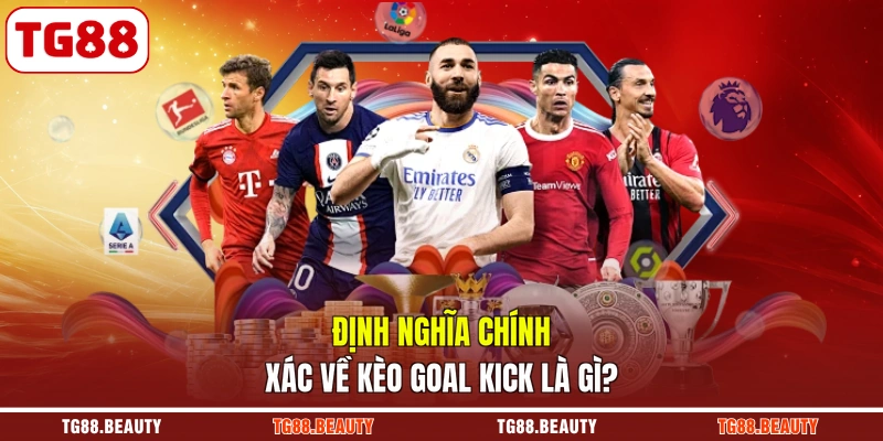 Định nghĩa chính xác về kèo Goal Kick là gì?