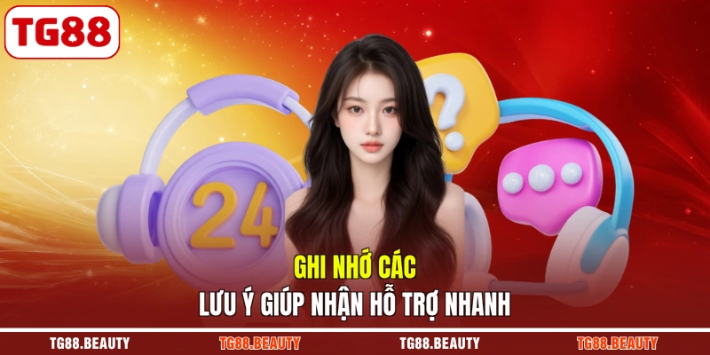Ghi nhớ các lưu ý giúp nhận hỗ trợ nhanh