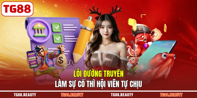Lỗi đường truyền làm sự cố thì hội viên tự chịu
