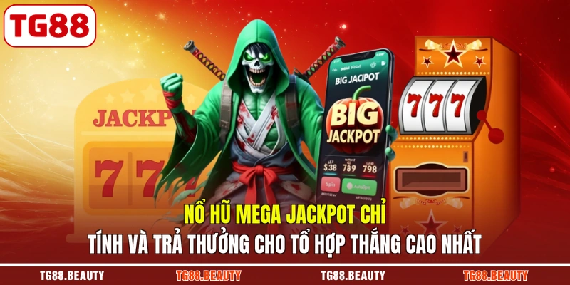 Nổ hũ Mega Jackpot chỉ tính và trả thưởng cho tổ hợp thắng cao nhất