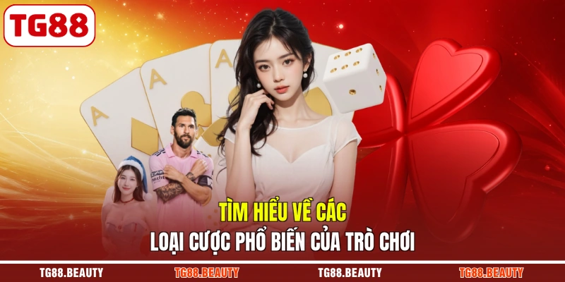 Tìm hiểu về các loại cược phổ biến của trò chơi